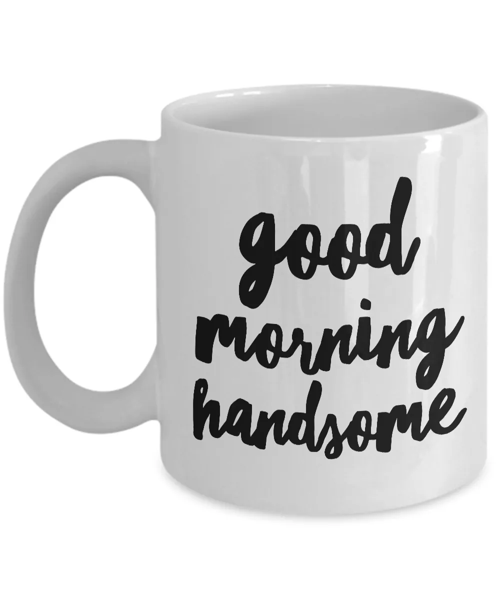 Good Morning Handsome Coffee Mug Cute Ceramic Tea Cup Gift for Him